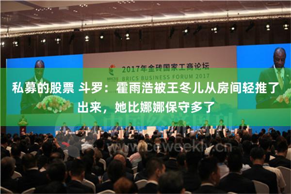 私募的股票 斗罗：霍雨浩被王冬儿从房间轻推了出来，她比娜娜保守多了