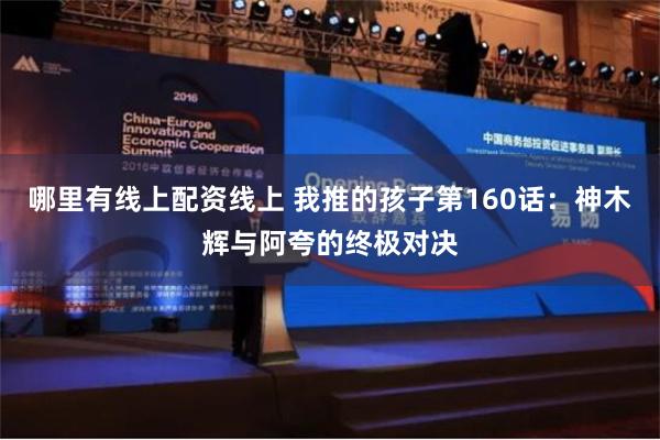哪里有线上配资线上 我推的孩子第160话：神木辉与阿夸的终极对决