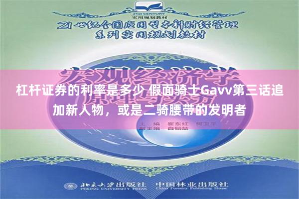 杠杆证券的利率是多少 假面骑士Gavv第三话追加新人物，或是二骑腰带的发明者