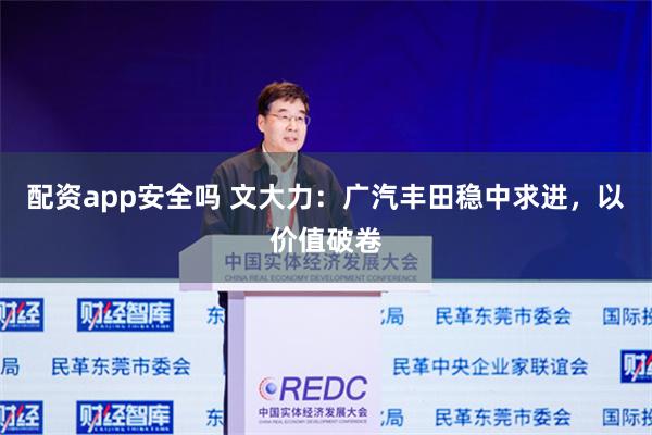 配资app安全吗 文大力：广汽丰田稳中求进，以价值破卷