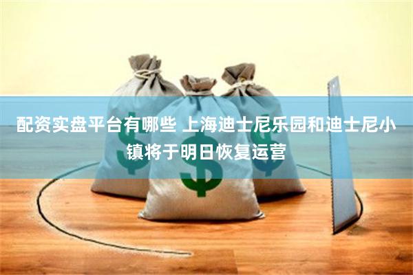 配资实盘平台有哪些 上海迪士尼乐园和迪士尼小镇将于明日恢复运营