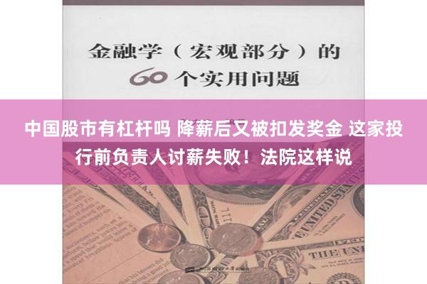 中国股市有杠杆吗 降薪后又被扣发奖金 这家投行前负责人讨薪失败！法院这样说