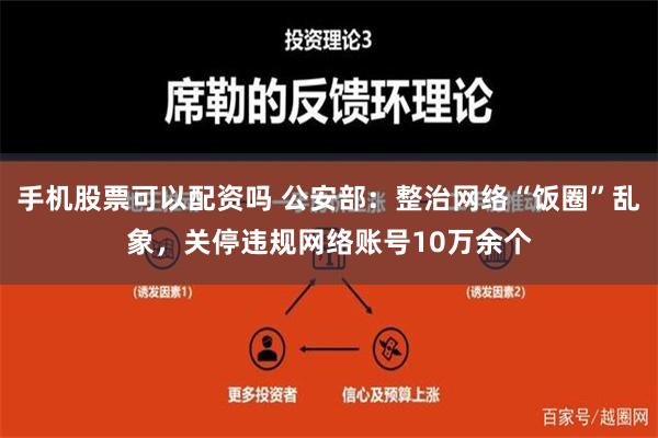 手机股票可以配资吗 公安部：整治网络“饭圈”乱象，关停违规网络账号10万余个