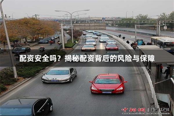 配资安全吗？揭秘配资背后的风险与保障