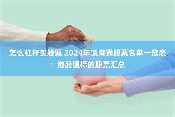 怎么杠杆买股票 2024年深港通股票名单一览表：港股通标的股票汇总