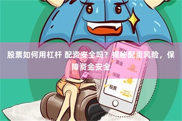 股票如何用杠杆 配资安全吗？揭秘配资风险，保障资金安全