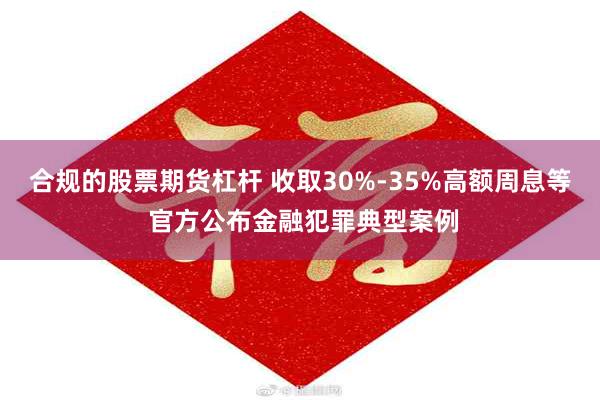 合规的股票期货杠杆 收取30%-35%高额周息等 官方公布金融犯罪典型案例
