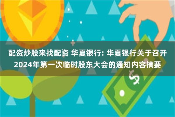 配资炒股来找配资 华夏银行: 华夏银行关于召开2024年第一次临时股东大会的通知内容摘要