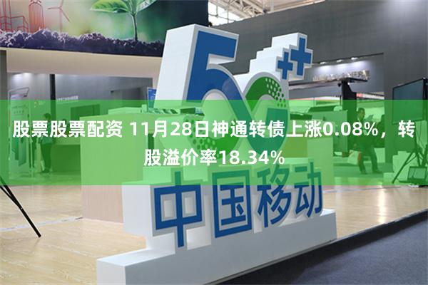股票股票配资 11月28日神通转债上涨0.08%，转股溢价率18.34%