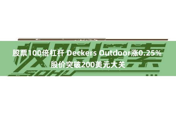 股票100倍杠杆 Deckers Outdoor涨0.25% 股价突破200美元大关