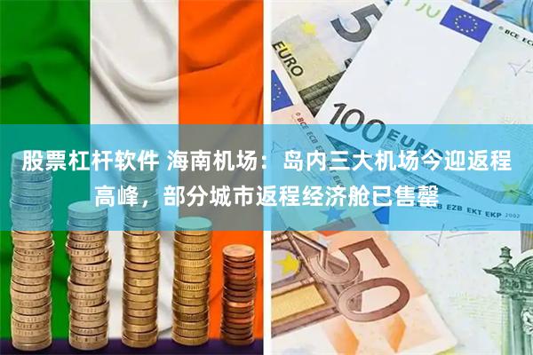 股票杠杆软件 海南机场：岛内三大机场今迎返程高峰，部分城市返程经济舱已售罄