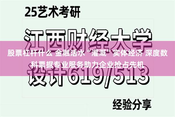 股票杠杆什么 金融活水“灌溉”实体经济 深度数科票据专业服务助力企业抢占先机