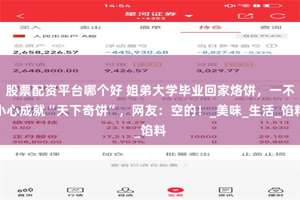 股票配资平台哪个好 姐弟大学毕业回家烙饼，一不小心成就“天下奇饼”，网友：空的！_美味_生活_馅料
