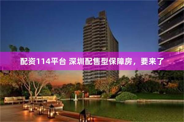 配资114平台 深圳配售型保障房，要来了