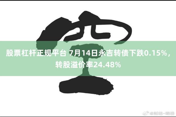股票杠杆正规平台 7月14日永吉转债下跌0.15%，转股溢价率24.48%