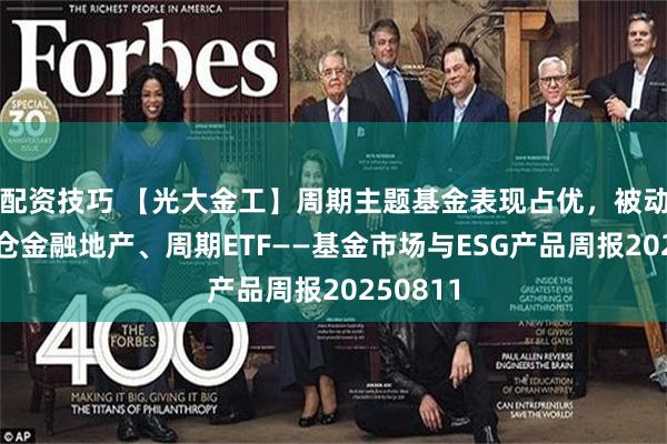 配资技巧 【光大金工】周期主题基金表现占优，被动资金加仓金融地产、周期ETF——基金市场与ESG产品周报20250811