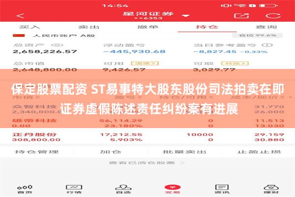 保定股票配资 ST易事特大股东股份司法拍卖在即 证券虚假陈述责任纠纷案有进展