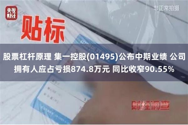 股票杠杆原理 集一控股(01495)公布中期业绩 公司拥有人应占亏损874.8万元 同比收窄90.55%