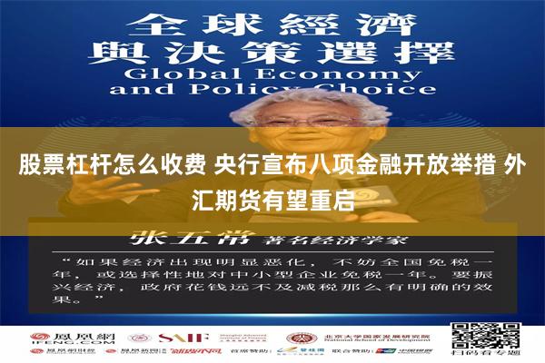 股票杠杆怎么收费 央行宣布八项金融开放举措 外汇期货有望重启
