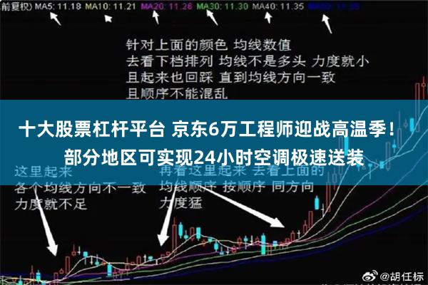 十大股票杠杆平台 京东6万工程师迎战高温季！ 部分地区可实现24小时空调极速送装
