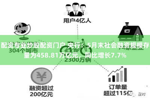 配资专业炒股配资门户 央行：5月末社会融资规模存量为458.81万亿元，同比增长7.7%