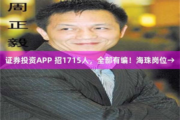 证券投资APP 招1715人，全部有编！海珠岗位→