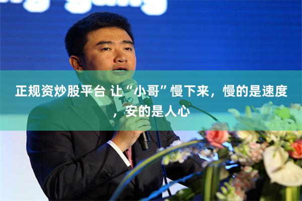 正规资炒股平台 让“小哥”慢下来，慢的是速度，安的是人心